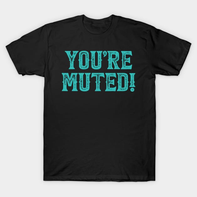 You're Muted! Teal T-Shirt by DCLawrenceUK